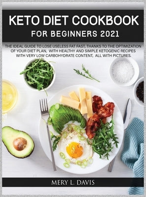 Keto Diet Cookbook for Beginners 2021: The Ideal Guide to Lose Useless Fat Fast Thanks to the Optimization of Your Diet Plan, with Healthy and Simple by Davis, Mery L.