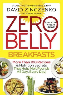 Zero Belly Breakfasts: More Than 100 Recipes & Nutrition Secrets That Help Melt Pounds All Day, Every Day!: A Cookbook by Zinczenko, David