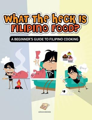 What the Heck Is Filipino Food? a Beginner's Guide to Filipino Cooking by Briones, Adrian