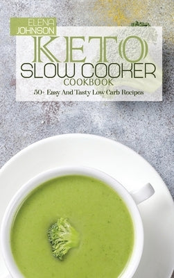 Keto Slow Cooker Cookbook: 50+ Easy And Tasty Low Carb Recipes by Johnson, Elena