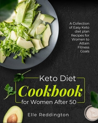Keto Diet Cookbook for Women After 50: A Collection of Easy Keto diet plan Recipes for Women to Attain Fitness Goals by Reddington, Elle