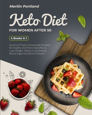 Keto Diet for Women After 50: Dozens of Tasty Homemade Recipes for Healthy Short-Term Benefits to Lose Weight, Balance Cholesterol, Blood Sugar and by Portland, Merilin