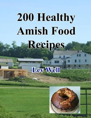 200 Healthy Amish Food Recipes by Well, Lev