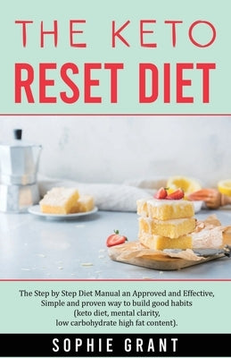 The Keto Reset Diet: The step by step Diet Manual an Approved and Effective, Simple and Proven way to build Good Habits. (Keto diet, Mental by Grant, Sophie