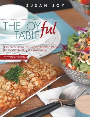 THE JOYful TABLE: Gluten & Grain Free, Paleo Inspired Recipes for Good Health and Well-Being by Joy, Susan