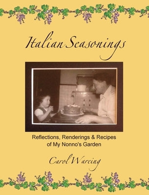 Italian Seasonings: Reflections, Renderings, & Recipes of My Nonno's Garden by Wareing, Carol