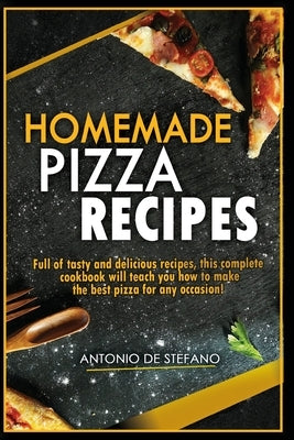 Homemade Pizza Recipes: Full of tasty and delicious recipes, this complete and detailed cookbook will teach you how to make the best pizza for by de Stefano, Marco