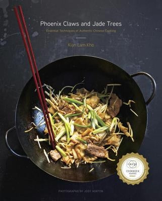 Phoenix Claws and Jade Trees: Essential Techniques of Authentic Chinese Cooking: A Cookbook by Kho, Kian Lam