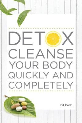 Detox Cleanse Your Body Quickly and Completely by Bodri, Bill