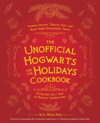 The Unofficial Hogwarts for the Holidays Cookbook: Pumpkin Pasties, Treacle Tart, and Many More Spellbinding Treats by Mock-Pike, Rita