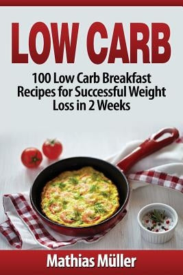 Low Carb Recipes: 100 Low Carb Breakfast Recipes for Successful Weight Loss in 2 Weeks by Muller, Mathias