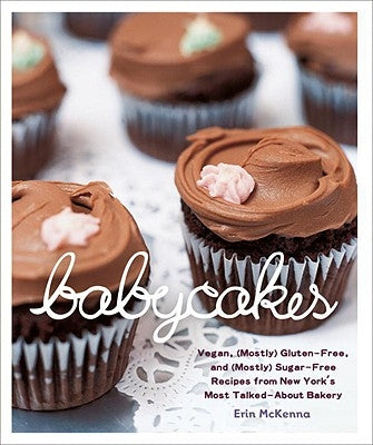 Babycakes: Vegan, (Mostly) Gluten-Free, and (Mostly) Sugar-Free Recipes from New York's Most Talked-About Bakery by McKenna, Erin