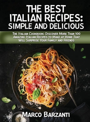 The Best Italian Cookbook: The It&#1072;li&#1072;n C&#1086;&#1086;kb&#1086;&#1086;k: Disc&#1086;ver M&#1086;re Th&#1072;n 100 &#1040;m&#1072;zing by Marco Barzanti