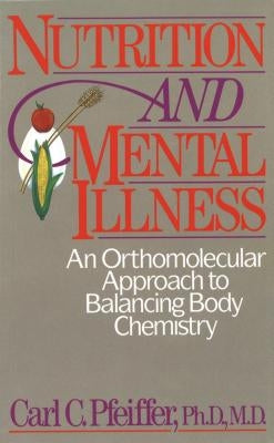 Nutrition and Mental Illness: An Orthomolecular Approach to Balancing Body Chemistry by Pfeiffer, Carl C.