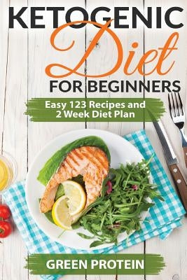 Ketogenic: Ketogenic Diet for Beginners: Easy 123 Recipes and 2 Weeks Diet Plan by Protein, Green