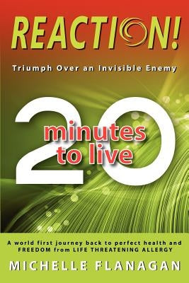 Reaction! 20 Minutes to Live: Triumph Over an Invisible Enemy by Flanagan, Michelle