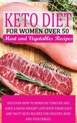 Keto Diet for Women Over 50 - Poultry, Beef, and Vegetables Recipes: Discover How to Burn Fat Forever and Have a Rapid Weight Loss With These Easy and by Oakes, Olivia