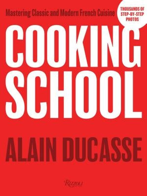 Cooking School: Mastering Classic and Modern French Cuisine by Ducasse, Alain