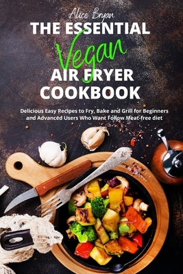 The Essential Vegan Airfryer Cookbook by Bryan, Alice