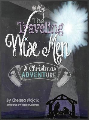 The Traveling Wise Men: A Christmas ADVENTure by Wojcik, Chelsea A.