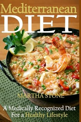Mediterranean Diet: A Medically Recognized Diet For a Healthy Lifestyle. by Stone, Martha