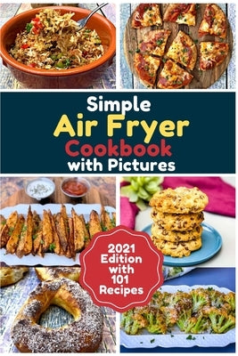 Simple Air Fryer Cookbook with Pictures - 2021 Edition: Your Everyday Air Fryer Book with 101 Easy, Crispy and Healthy Recipes at Affordable price. by Novanity Cooking