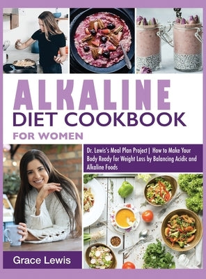 Alkaline Diet Cookbook for Women: Dr. Lewis's Meal Plan Project How to Make Your Body Ready for Weight Loss by Balancing Acidic and Alkaline Foods by Lewis, Grace