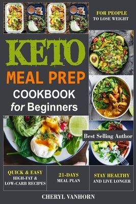 Keto Meal Prep Cookbook for Beginners: Quick & Easy High-Fat & Low-Carb Recipes For People to Lose Weight, Stay Healthy and Live Longer by Vanhorn, Cheryl