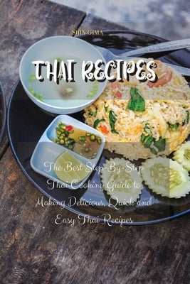 Thai Recipes: The Best Step-By-Step Thai Cooking Guide to Making Delicious, Quick and Easy Thai Recipes by Gima, Shin