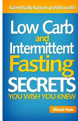 Low Carb and Intermittent Fasting Secrets You Wish You Knew by Hasic, Mirsad