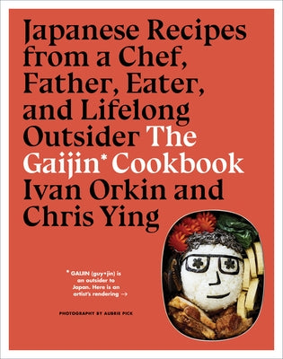 The Gaijin Cookbook: Japanese Recipes from a Chef, Father, Eater, and Lifelong Outsider by Orkin, Ivan