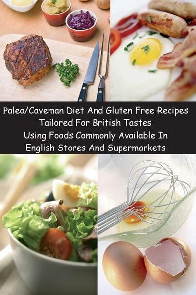 Paleo/Caveman Diet And Gluten Free Recipes Tailored For British Tastes Using Foods Commonly Available In English Stores And Supermarkets by Books, Budding