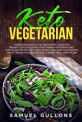 Keto Vegetarian: The Beginners Guide for Weight Loss Solution. Vegetarian, Ketogenic Diet and Plant Based Diet. Lose Weight, Balance Ho by Gullons, Samuel