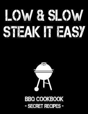 Low & Slow - Steak It Easy: Black BBQ Cookbook - Secret Recipes for Men by Bbq, Pitmaster