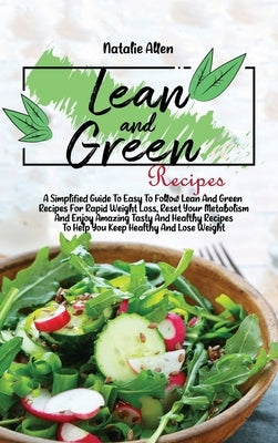Lean And Green Recipes: A Simplified Guide To Easy To Follow Lean And Green Recipes For Rapid Weight Loss, Reset Your Metabolism And Enjoy Ama by Allen, Natalie