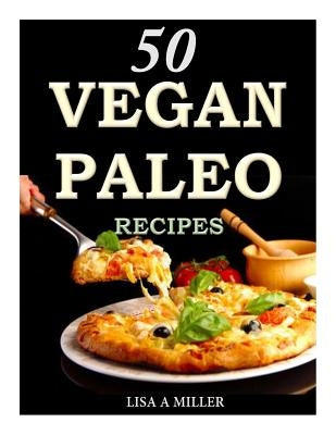 50 Vegan Paleo Recipes by Miller, Lisa a.