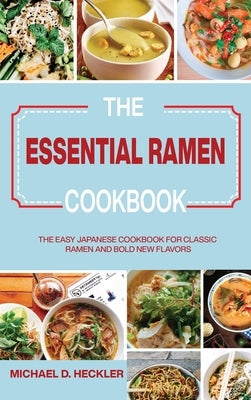 The Essential Ramen Cookbook: The Easy Japanese Cookbook for Classic Ramen and Bold New Flavors by Heckler, Michael D.