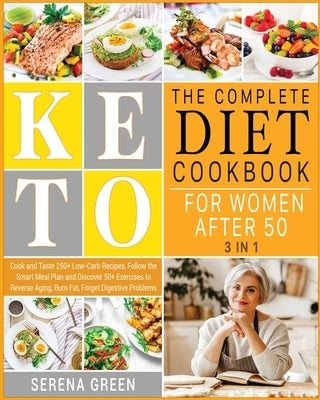 The Complete Keto Diet Cookbook for Women After 50 [3 in 1]: Cook and Taste 250+ Low-Carb Recipes, Follow the Smart Meal Plan and Discover 50+ Exercis by Green, Serena