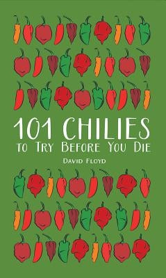 101 Chilies to Try Before You Die by Floyd, David