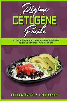 Régime Cétogène Facile: Un Guide Simple Pour Débutants Pour Perdre Du Poids Rapidement Et Naturellement (Keto Diet Made Easy) (French Version) by Rivera, Allison