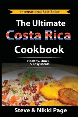 The Ultimate Costa Rica Cookbook: Healthy, Quick, & Easy Meals by Page, Steve