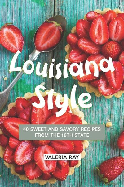Louisiana Style: 40 Sweet and Savory Recipes from the 18th State by Ray, Valeria