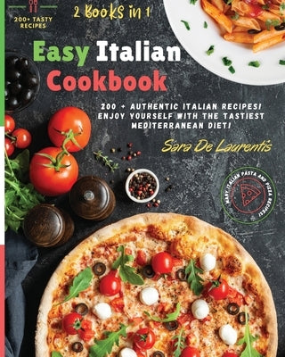 Easy Italian Cookbook: 200+ Authentic Italian Recipes! Enjoy Yourself with the Tastiest Meals of Mediterranean Diet! by de Leurentis, Sara