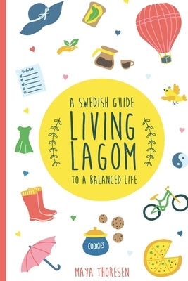 Living Lagom: A Swedish Guide to a Balanced Life by Thoresen, Maya
