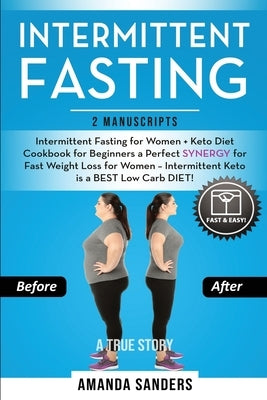 Intermittent Fasting: 2 Manuscripts: Intermittent Fasting for Women + Keto Diet Cookbook for Beginners a Perfect SYNERGY for Fast Weight Los by Sanders, Amanda