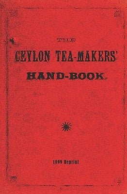 The Ceylon Tea-Makers' Handbook - 1899 Reprint by Pett, Thornton