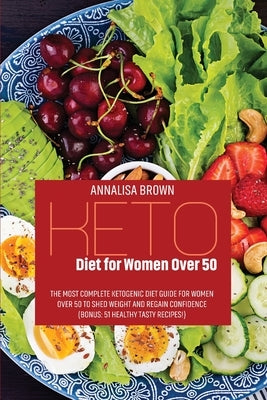 Keto Diet for Women Over 50: The Most Complete Ketogenic Diet Guide for Women Over 50 to Shed Weight and Regain Confidence ( Bonus: 51 Healthy Tast by Brown, Annalisa