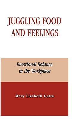 Juggling Food and Feelings: Emotional Balance in the Workplace by Gatta, Mary Lizabeth