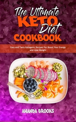 The Ultimate Keto Diet Cookbook: Easy and Tasty Ketogenic Recipes For Boost Your Energy and Lose Weight by Brooks, Amanda