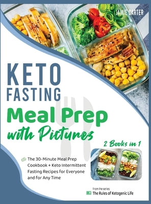 Keto Fasting Meal Prep with Pictures [2 Books in 1]: The 30-Minute Meal Prep Cookbook + Keto Intermittent Fasting Recipes for Everyone and for Any Tim by Jamie Carter, Rosa